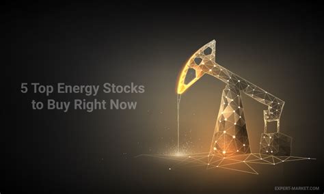 Top 5 Energy Stocks To Buy Right Now Expert Market Top 5 Energy Stocks To Buy Right Now Expert Market